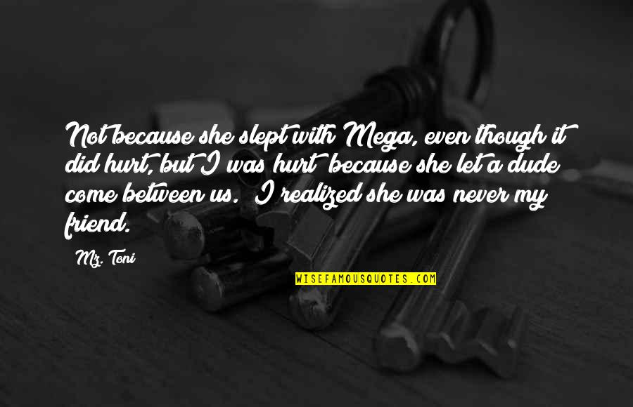 You Hurt My Friend Quotes By Mz. Toni: Not because she slept with Mega, even though