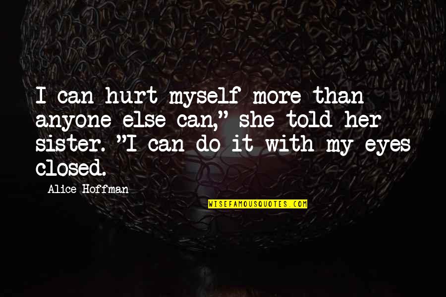 You Hurt My Sister Quotes By Alice Hoffman: I can hurt myself more than anyone else