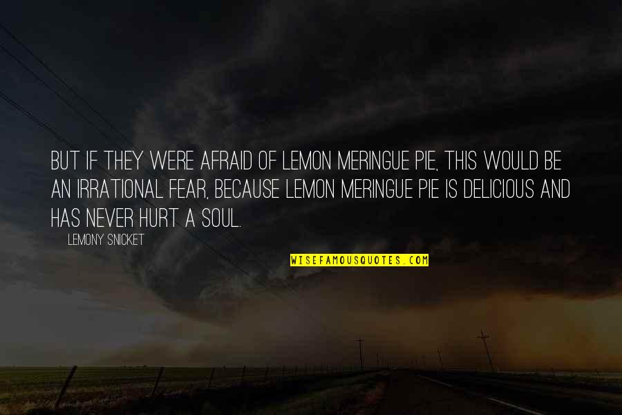 You Hurt My Soul Quotes By Lemony Snicket: But if they were afraid of lemon meringue