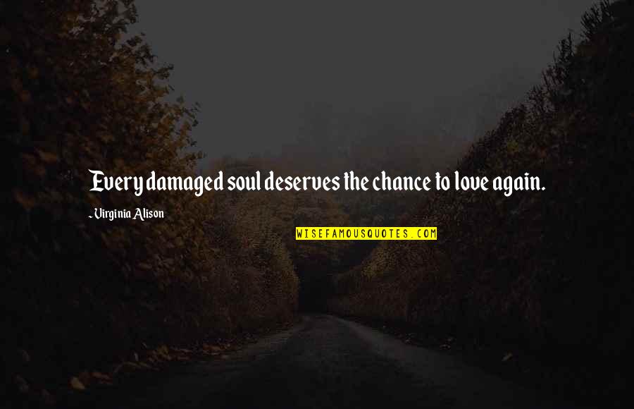 You Hurt My Soul Quotes By Virginia Alison: Every damaged soul deserves the chance to love
