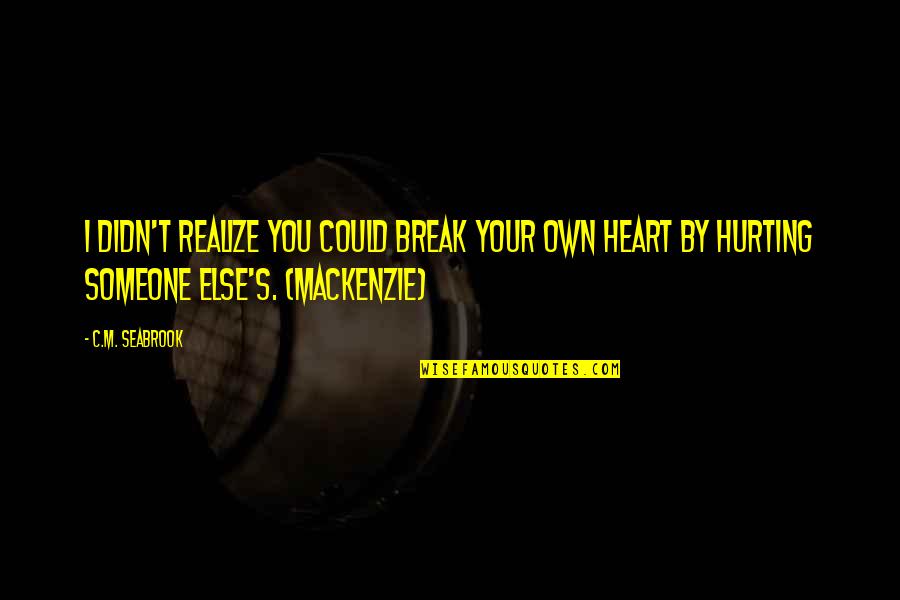 You Hurting Someone Quotes By C.M. Seabrook: I didn't realize you could break your own You Hurting Someone Quotes By C.M. Seabrook: I didn't realize you could break your own