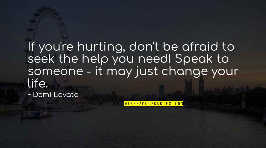 You Hurting Someone Quotes By Demi Lovato: If you're hurting, don't be afraid to seek You Hurting Someone Quotes By Demi Lovato: If you're hurting, don't be afraid to seek
