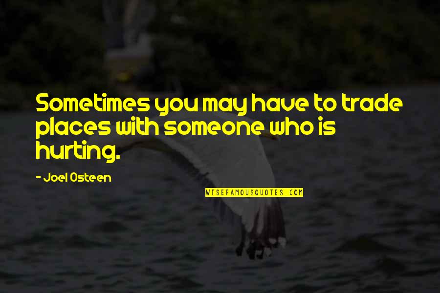 You Hurting Someone Quotes By Joel Osteen: Sometimes you may have to trade places with