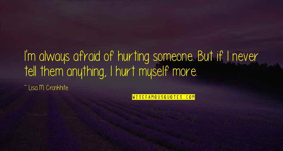 You Hurting Someone Quotes By Lisa M. Cronkhite: I'm always afraid of hurting someone. But if You Hurting Someone Quotes By Lisa M. Cronkhite: I'm always afraid of hurting someone. But if