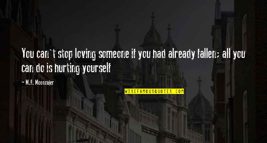 You Hurting Someone Quotes By M.F. Moonzajer: You can't stop loving someone if you had You Hurting Someone Quotes By M.F. Moonzajer: You can't stop loving someone if you had