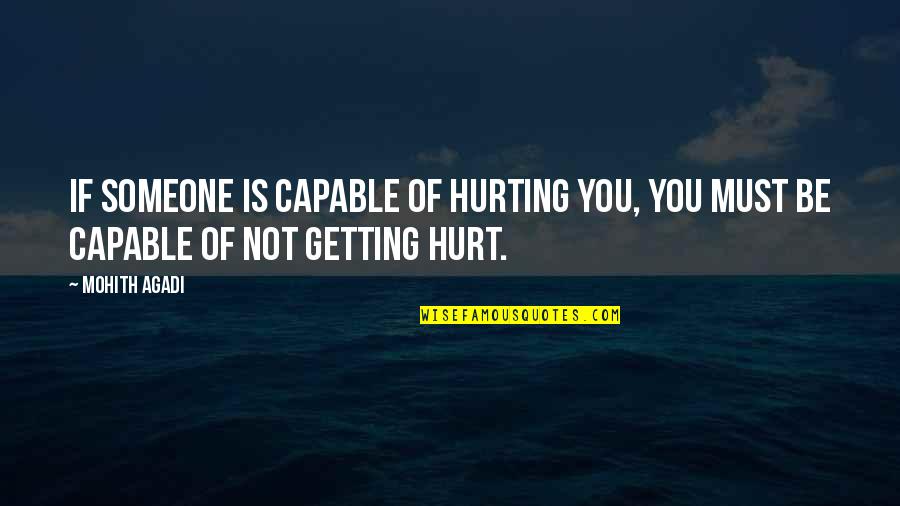 You Hurting Someone Quotes By Mohith Agadi: If someone is capable of Hurting you, you