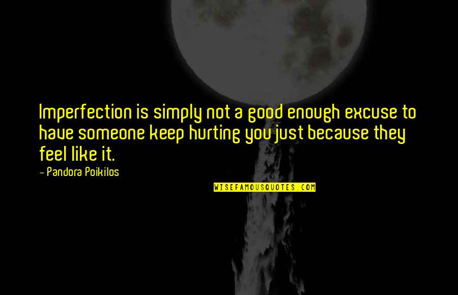 You Hurting Someone Quotes By Pandora Poikilos: Imperfection is simply not a good enough excuse You Hurting Someone Quotes By Pandora Poikilos: Imperfection is simply not a good enough excuse