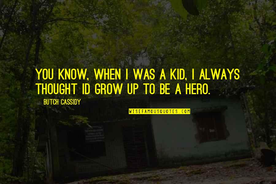 You Id Quotes By Butch Cassidy: You know, when I was a kid, I