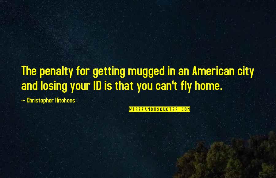 You Id Quotes By Christopher Hitchens: The penalty for getting mugged in an American You Id Quotes By Christopher Hitchens: The penalty for getting mugged in an American