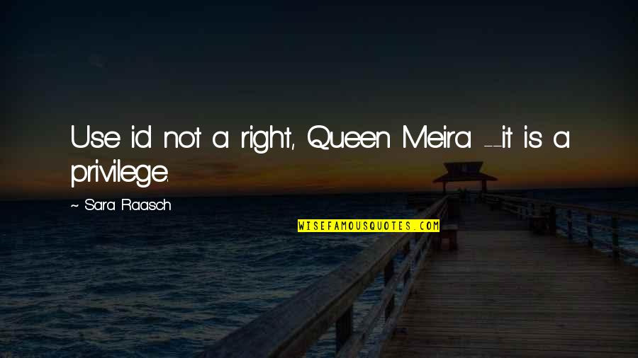 You Id Quotes By Sara Raasch: Use id not a right, Queen Meira --it