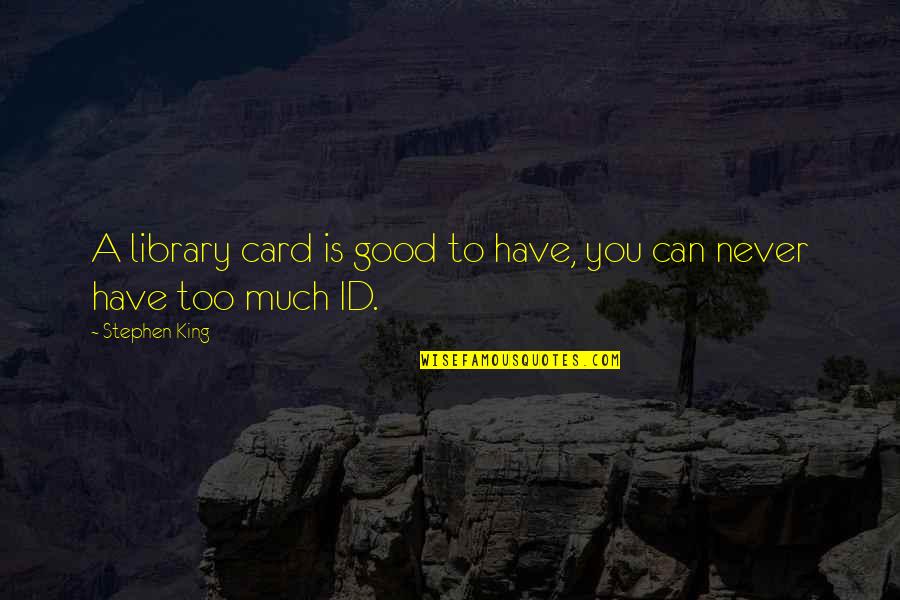 You Id Quotes By Stephen King: A library card is good to have, you