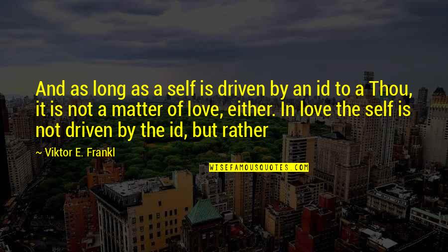 You Id Quotes By Viktor E. Frankl: And as long as a self is driven