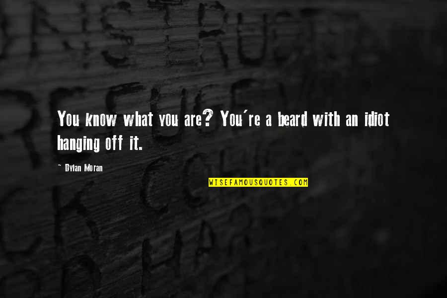 You Idiot Quotes By Dylan Moran: You know what you are? You're a beard