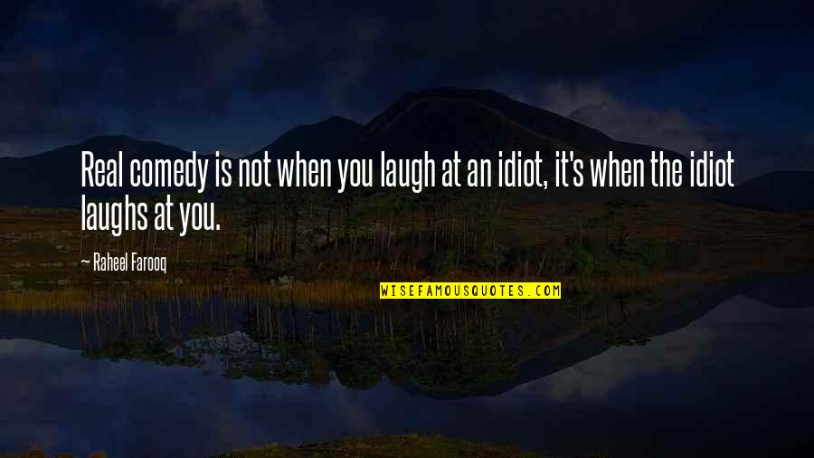You Idiot Quotes By Raheel Farooq: Real comedy is not when you laugh at
