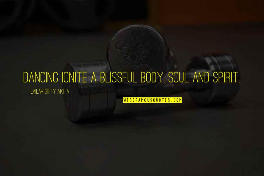 You Ignite My Soul Quotes By Lailah Gifty Akita: Dancing ignite a blissful body, soul and spirit. You Ignite My Soul Quotes By Lailah Gifty Akita: Dancing ignite a blissful body, soul and spirit.