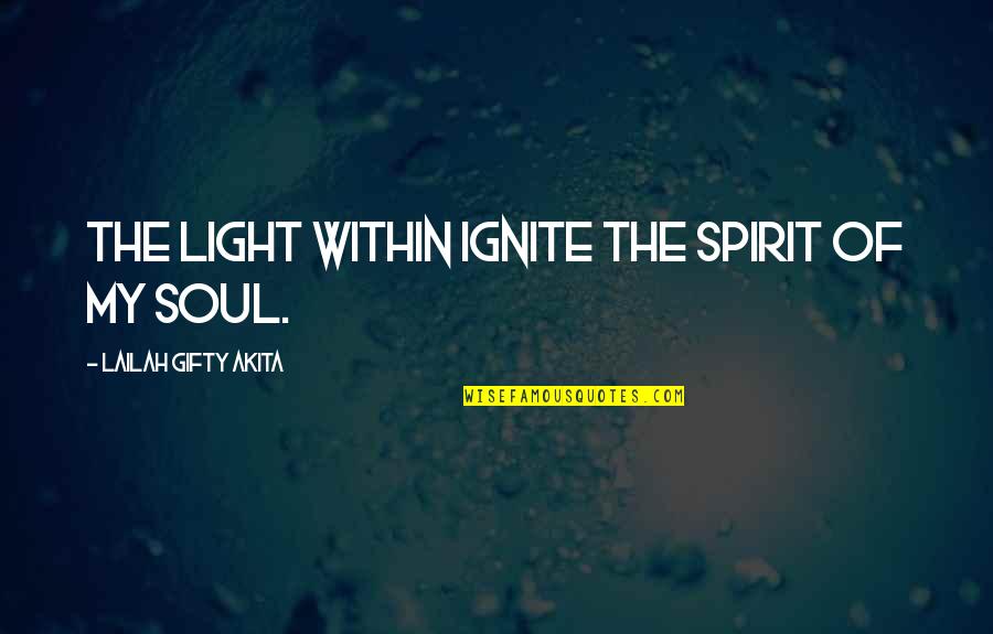 You Ignite My Soul Quotes By Lailah Gifty Akita: The light within ignite the spirit of my