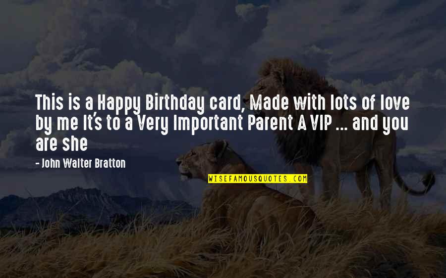 You Important To Me Quotes By John Walter Bratton: This is a Happy Birthday card, Made with