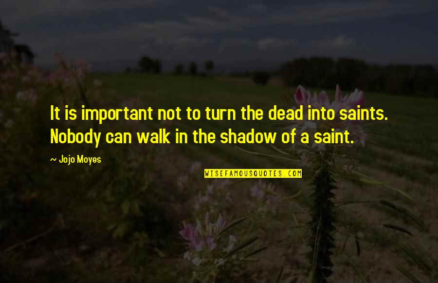 You Important To Me Quotes By Jojo Moyes: It is important not to turn the dead