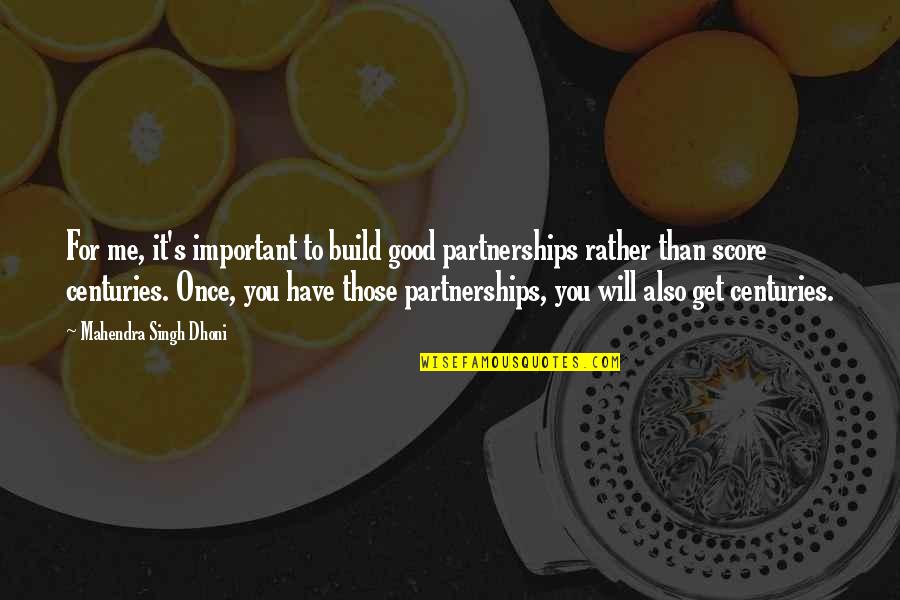 You Important To Me Quotes By Mahendra Singh Dhoni: For me, it's important to build good partnerships