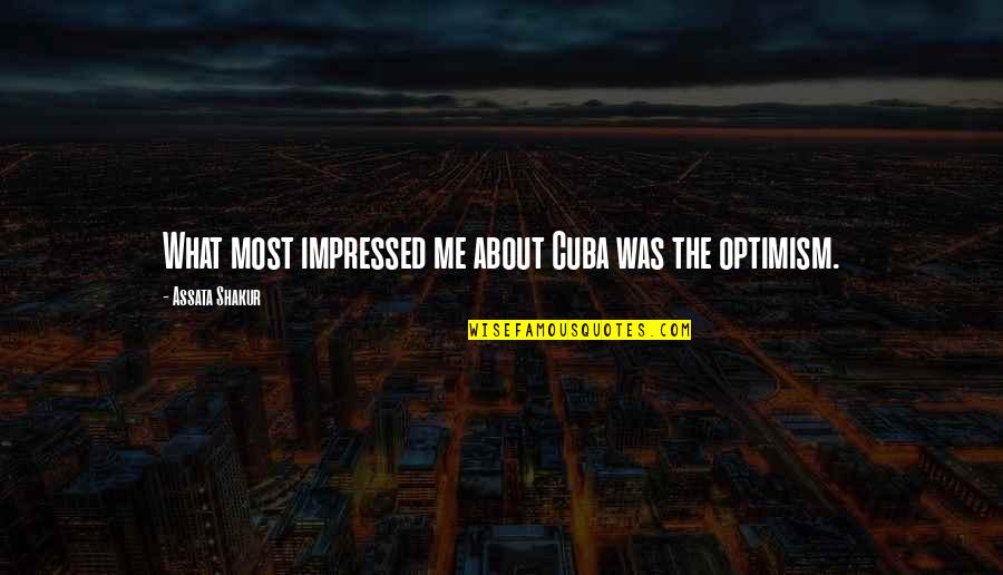 You Impressed Me Quotes By Assata Shakur: What most impressed me about Cuba was the