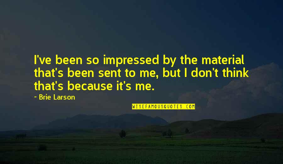 You Impressed Me Quotes By Brie Larson: I've been so impressed by the material that's