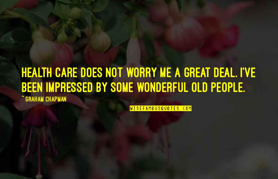 You Impressed Me Quotes By Graham Chapman: Health care does not worry me a great