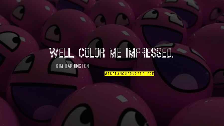 You Impressed Me Quotes By Kim Harrington: Well, color me impressed.