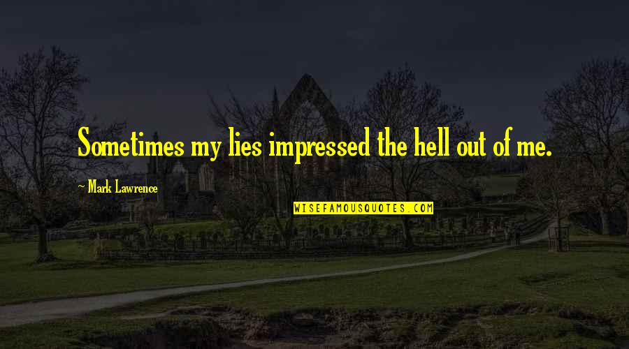 You Impressed Me Quotes By Mark Lawrence: Sometimes my lies impressed the hell out of