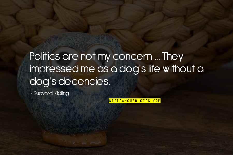 You Impressed Me Quotes By Rudyard Kipling: Politics are not my concern ... They impressed