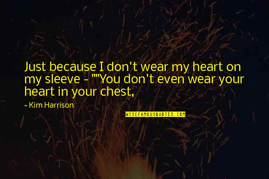 You In My Heart Quotes By Kim Harrison: Just because I don't wear my heart on You In My Heart Quotes By Kim Harrison: Just because I don't wear my heart on