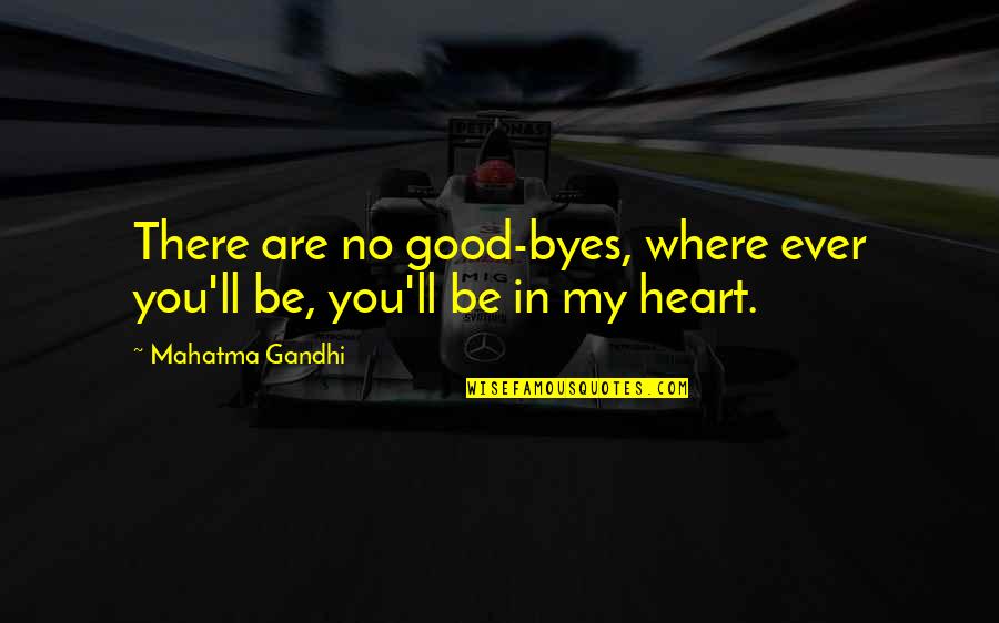 You In My Heart Quotes By Mahatma Gandhi: There are no good-byes, where ever you'll be,