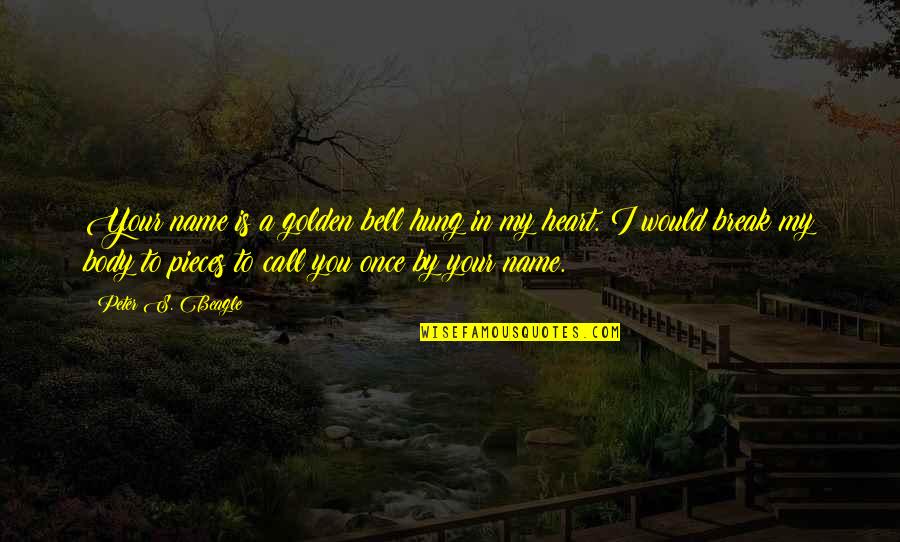 You In My Heart Quotes By Peter S. Beagle: Your name is a golden bell hung in You In My Heart Quotes By Peter S. Beagle: Your name is a golden bell hung in