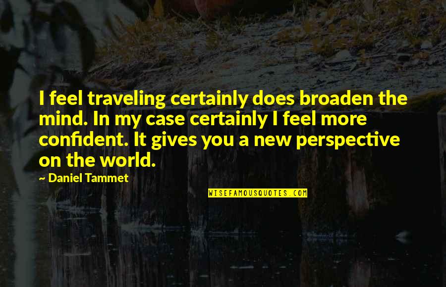 You In My Mind Quotes By Daniel Tammet: I feel traveling certainly does broaden the mind.