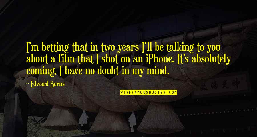 You In My Mind Quotes By Edward Burns: I'm betting that in two years I'll be