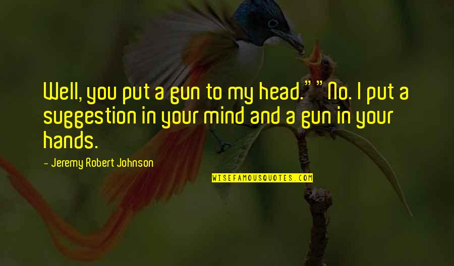 You In My Mind Quotes By Jeremy Robert Johnson: Well, you put a gun to my head.""No.