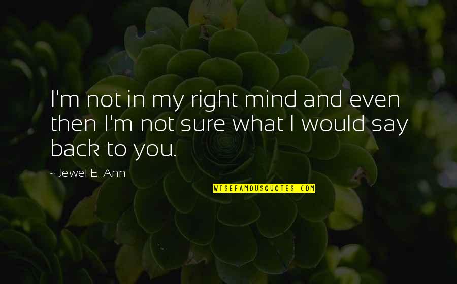 You In My Mind Quotes By Jewel E. Ann: I'm not in my right mind and even