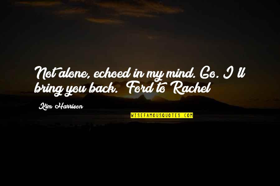 You In My Mind Quotes By Kim Harrison: Not alone, echoed in my mind. Go. I'll