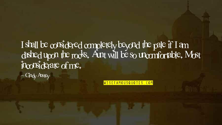 You Inconsiderate Quotes By Cindy Anstey: I shall be considered completely beyond the pale