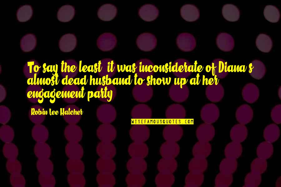 You Inconsiderate Quotes By Robin Lee Hatcher: To say the least, it was inconsiderate of