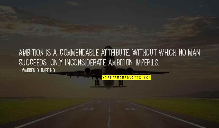 You Inconsiderate Quotes By Warren G. Harding: Ambition is a commendable attribute, without which no