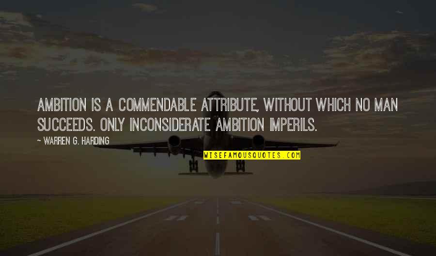You Inconsiderate Quotes By Warren G. Harding: Ambition is a commendable attribute, without which no You Inconsiderate Quotes By Warren G. Harding: Ambition is a commendable attribute, without which no