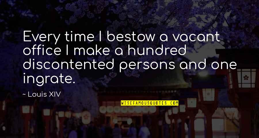 You Ingrate Quotes By Louis XIV: Every time I bestow a vacant office I You Ingrate Quotes By Louis XIV: Every time I bestow a vacant office I