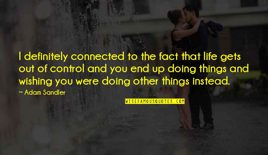 You Instead Quotes By Adam Sandler: I definitely connected to the fact that life