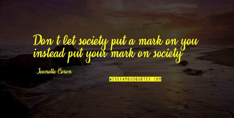 You Instead Quotes By Jeanette Coron: Don't let society put a mark on you,