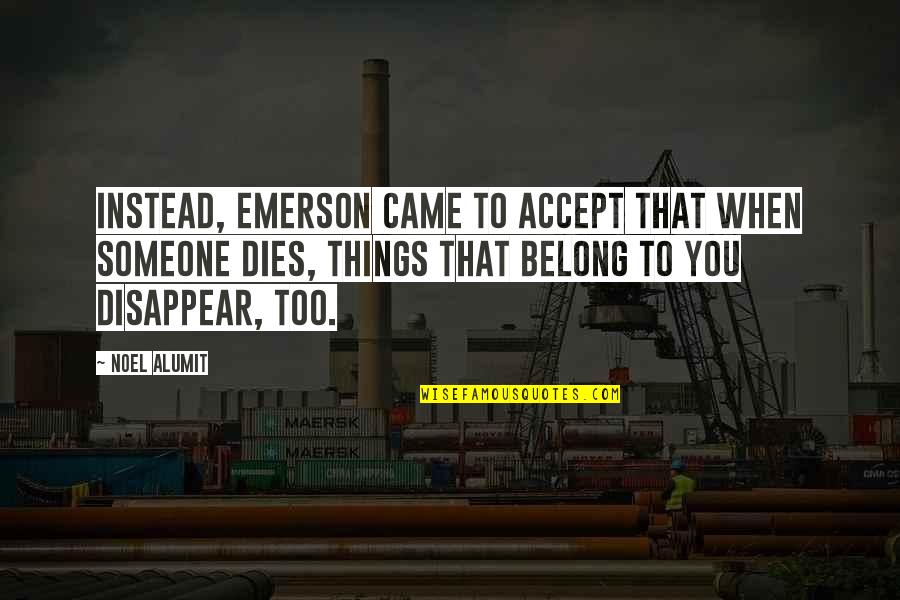 You Instead Quotes By Noel Alumit: Instead, Emerson came to accept that when someone