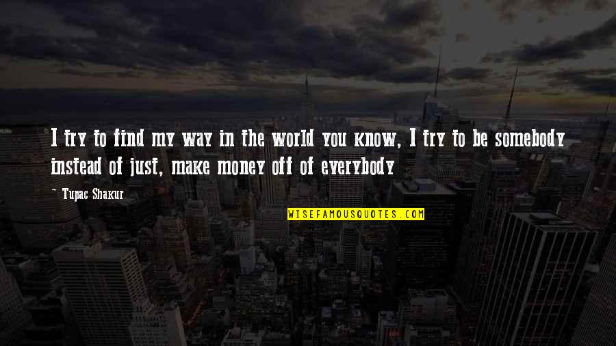 You Instead Quotes By Tupac Shakur: I try to find my way in the