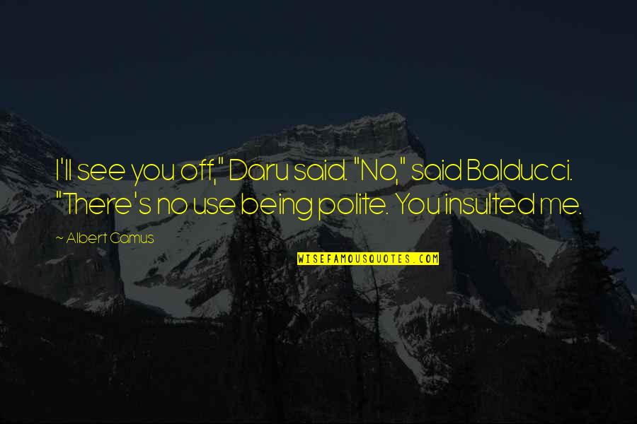 You Insulted Me Quotes By Albert Camus: I'll see you off," Daru said. "No," said You Insulted Me Quotes By Albert Camus: I'll see you off," Daru said. "No," said