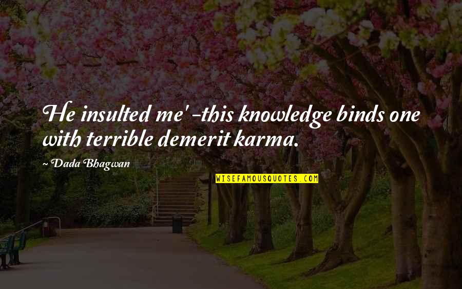 You Insulted Me Quotes By Dada Bhagwan: He insulted me' -this knowledge binds one with