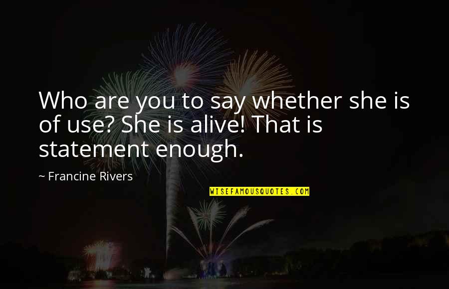 You Is Enough Quotes By Francine Rivers: Who are you to say whether she is