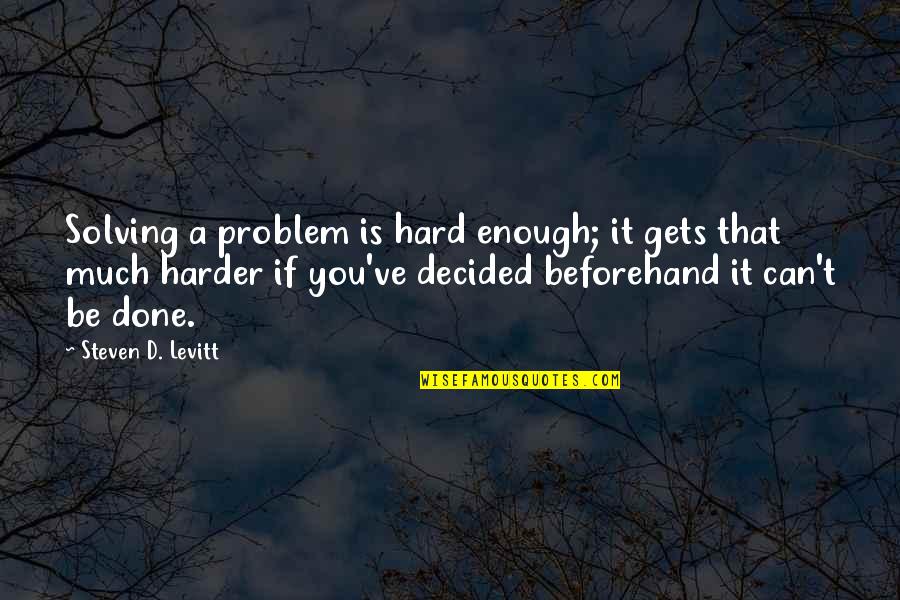 You Is Enough Quotes By Steven D. Levitt: Solving a problem is hard enough; it gets